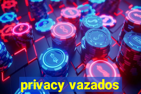 privacy vazados